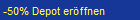 -50% Depot er�ffnen